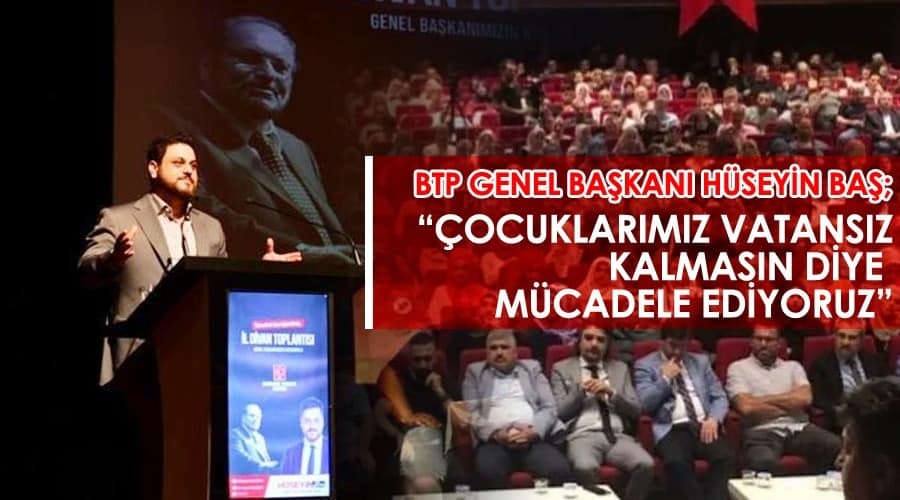 Baş, Çocuklarımız vatansız kalmasın diye mücadele ediyoruz