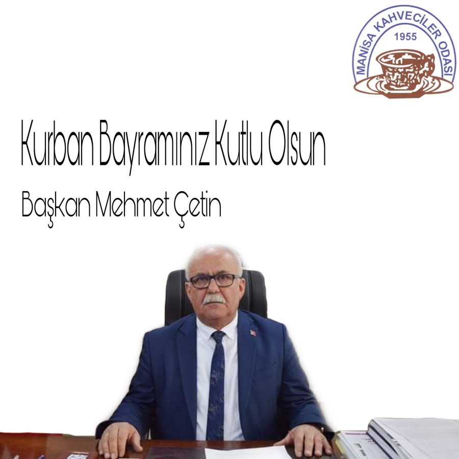  MANİSA KAHVECİLER  ESNAF ODASI BAŞKANI MEHMET ÇETİN KURBAN BAYRAMI MESAJI