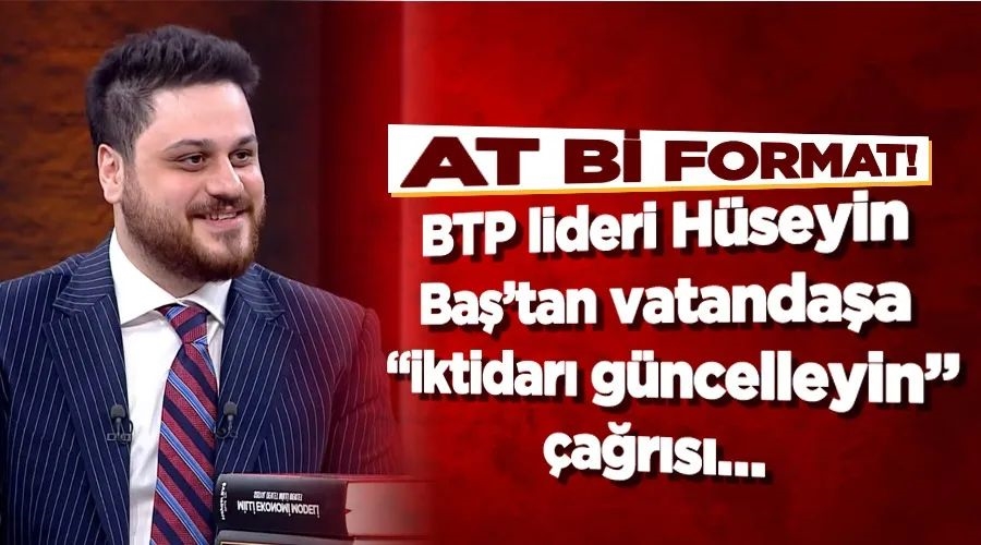  BTP Genel Başkanı Hüseyin Baş’tan vatandaşa “iktidarı güncelleyin” çağrısı