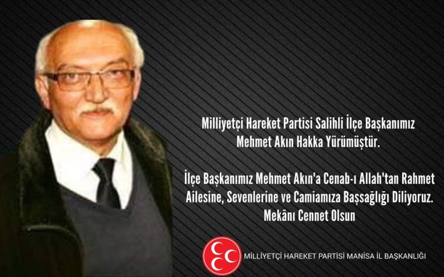 Milliyetçi Hareket Partisi (MHP) Salihli İlçe Başkanı Mehmet Akın Hayatını Kaybetti. 