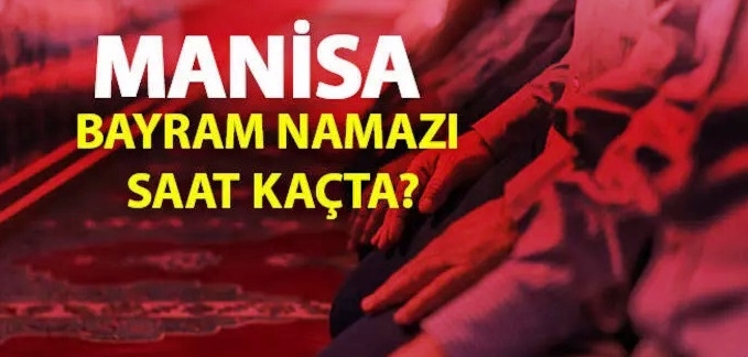 Manisa ve ilçelerinde bayram namazı saat kaçta?