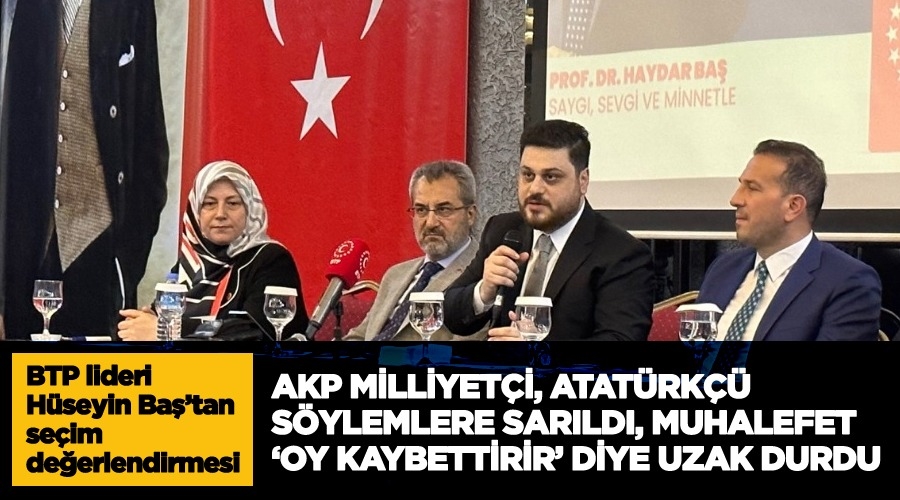 BTP lideri Hüseyin Baş, muhalefetin seçimi neden kaybettiğini anlattı