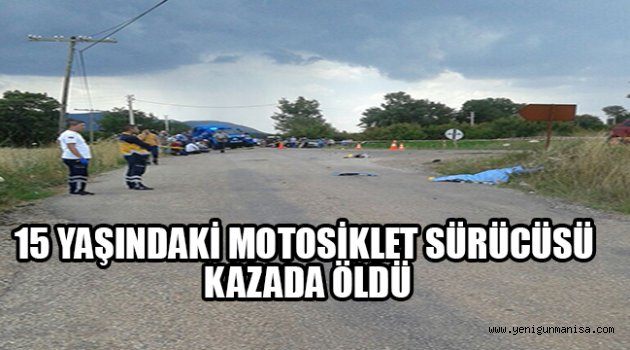 15 YAŞINDAKİ MOTOSİKLET SÜRÜCÜSÜ KAZADA ÖLDÜ