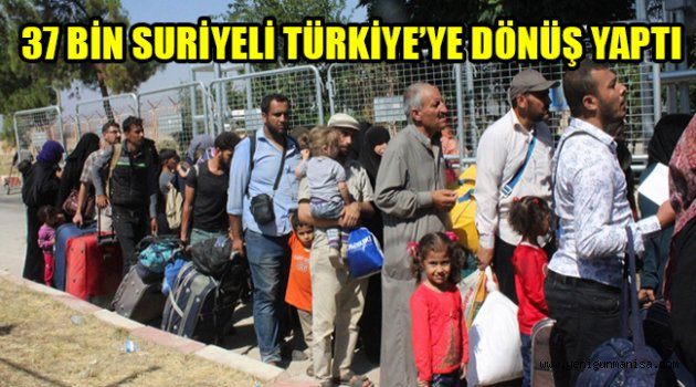 37 BİN SURİYELİ TÜRKİYE’YE DÖNÜŞ YAPTI
