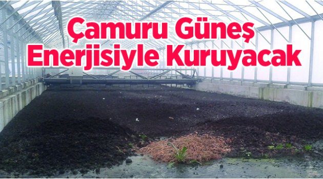 Arıtmadan Kalan Çamur Güneş Enerjisiyle Kurutulacak