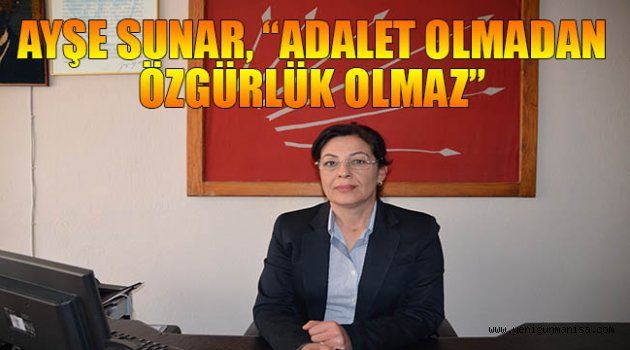 AYŞE SUNAR, “ADALET OLMADAN ÖZGÜRLÜK OLMAZ”