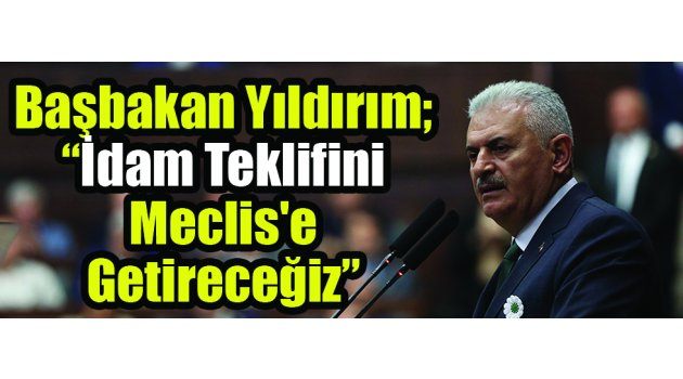 Başbakan Yıldırım; “İdam Teklifini Meclis