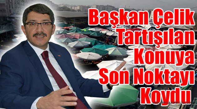 Başkan Çelik tartışılan konuya son noktayı koydu