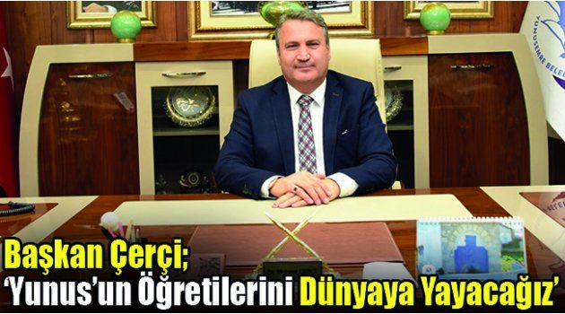 Başkan Çerçi; ‘Yunus’un Öğretilerini Dünyaya Yayacağız’