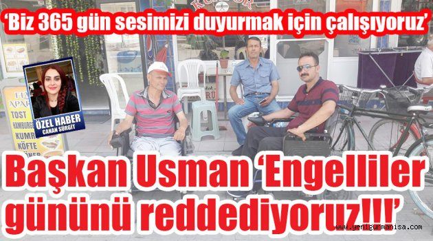 Başkan Usman ‘Engelliler gününü reddediyoruz!!!’ ‘Biz 365 gün sesimizi duyurmak için çalışıyoruz’