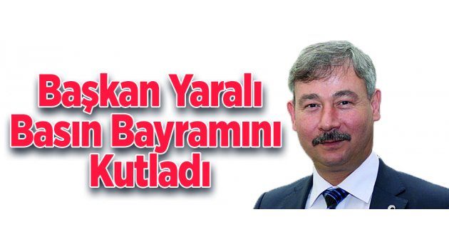 Başkan Yaralı, Basın Bayramını Kutladı