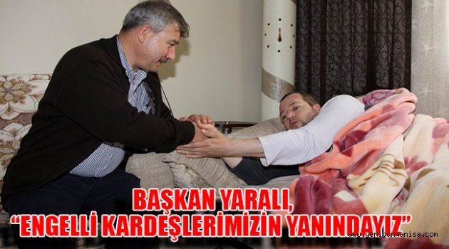 BAŞKAN YARALI, “ENGELLİ KARDEŞLERİMİZİN YANINDAYIZ”