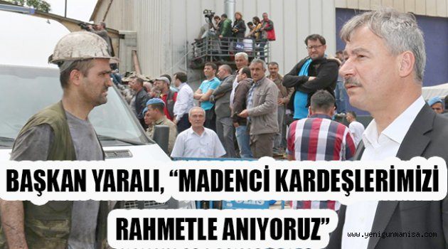 BAŞKAN YARALI, “MADENCİ KARDEŞLERİMİZİ RAHMETLE ANIYORUZ”