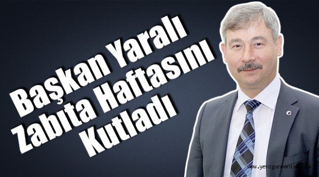 Başkan Yaralı Zabıta Haftasını Kutladı