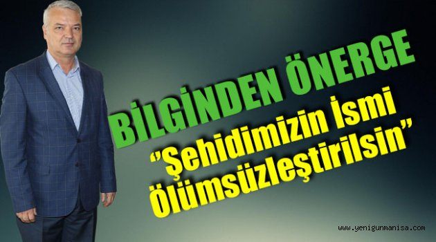 Bilgin’den önerge ‘’ şehidimizin ismi ölümsüzleştirilsin’’