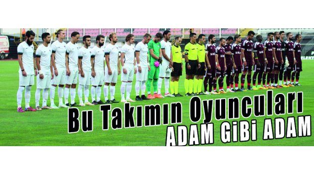  Bu Takımın Oyuncuları Adam Gibi Adam