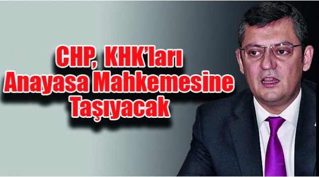 CHP, KHK’ları Anayasa Mahkemesine Taşıyacak