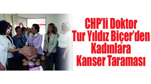 CHP’li Doktor Tur Yıldız Biçer’den Kadınlara Kanser Taraması