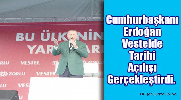 Cumhurbaşkanı Erdoğan Vestelde tarihi açılışı gerçekleştirdi.