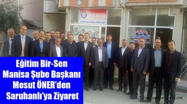 Eğitim Bir-Sen Manisa Şube Başkanı Mesut ÖNER’den Saruhanlı’ya Ziyaret