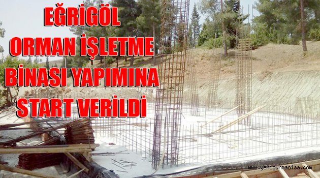 EĞRİGÖL ORMAN İŞLETME BİNASI YAPIMINA START VERİLDİ