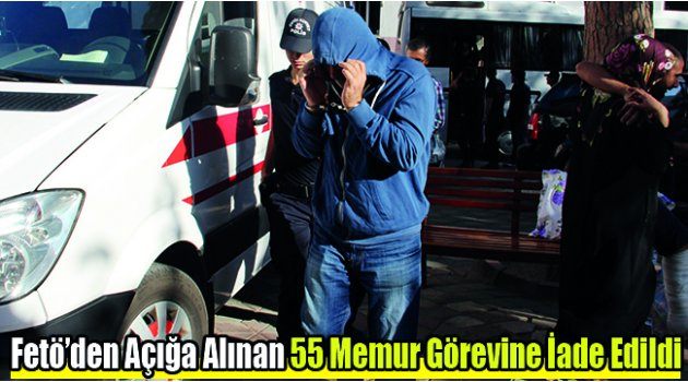Fetö’den Açığa Alınan 55 Memur Görevine İade Edildi