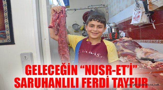 GELECEĞİN “NUSR-ET’İ” SARUHANLILI FERDİ TAYFUR