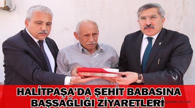 HALİTPAŞA’DA ŞEHİT BABASINA BAŞSAĞLIĞI ZİYARETLERİ