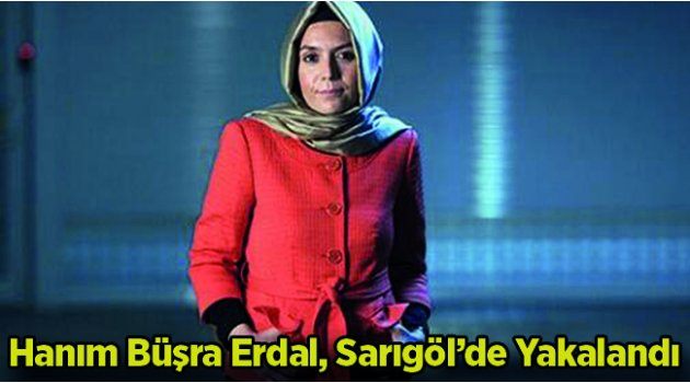 Hanım Büşra Erdal, Sarıgöl’de Yakalandı