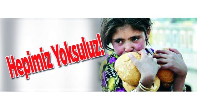 Hepimiz Yoksuluz!