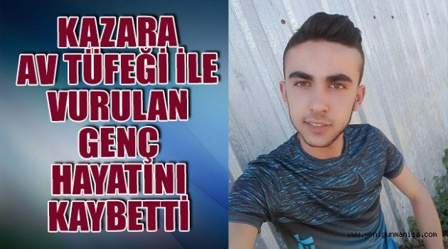 KAZARA AV TÜFEĞİ İLE VURULAN GENÇ HAYATINI KAYBETTİ