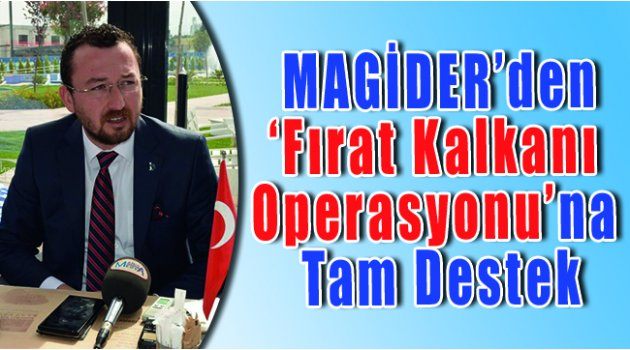 MAGİDER’den ‘Fırat Kalkanı Operasyonu’na Tam Destek