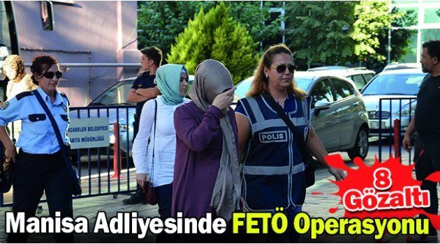 Manisa Adliyesinde FETÖ Operasyonu 8 Gözaltı