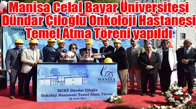 Manisa Celal Bayar Üniversitesi Dündar Çiloğlu Onkoloji Hastanesi Temel Atma Töreni yapıldı