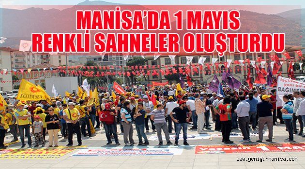 MANİSA’DA 1 MAYIS RENKLİ SAHNELER OLUŞTURDU