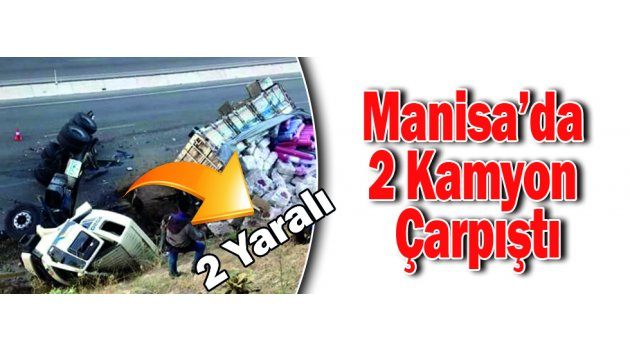 Manisa’da 2 Kamyon Çarpıştı: 2 Yaralı