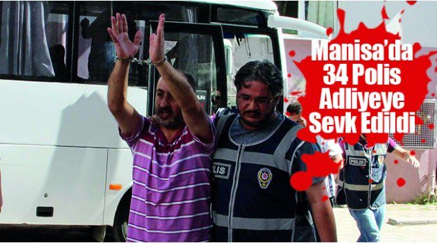 Manisa’da 34 Polis Adliyeye Sevk Edildi
