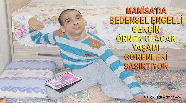 MANİSA’DA BEDENSEL ENGELLİ GENCİN ÖRNEK OLACAK YAŞAMI GÖRENLERİ ŞAŞIRTIYOR