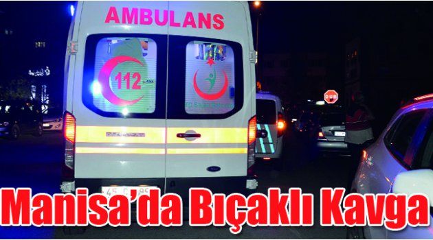 Manisa’da Bıçaklı Kavga