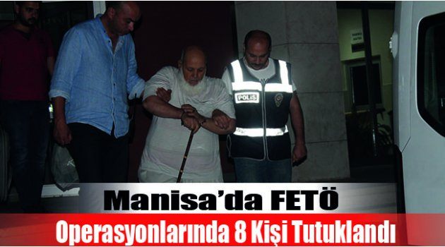 Manisa’da FETÖ Operasyonlarında 8 Kişi Tutuklandı