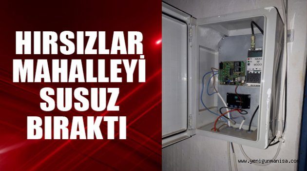 Manisa’da hırsızlar mahalleyi susuz bıraktı