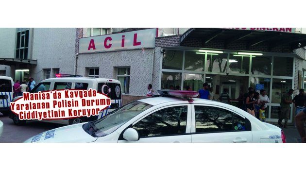 Manisa’da Kavgada Yaralanan Polisin Durumu Ciddiyetini Koruyor