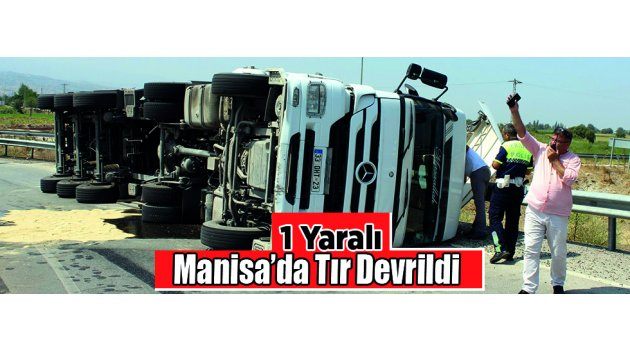 Manisa’da Tır Devrildi: 1 Yaralı