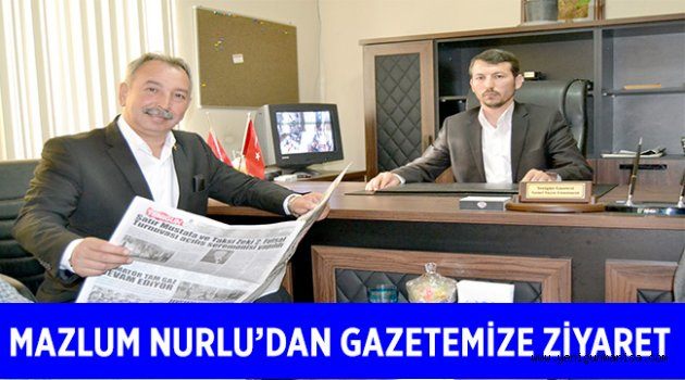 MAZLUM NURLU’DAN GAZETEMİZE ZİYARET