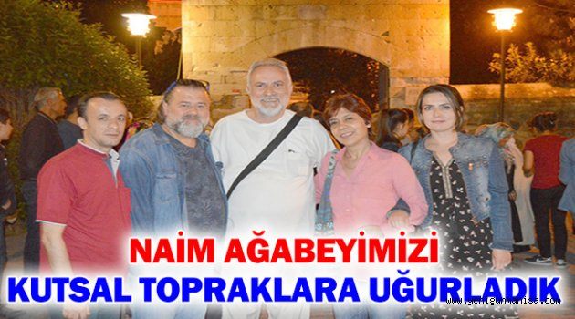 NAİM AĞABEYİMİZİ KUTSAL TOPRAKLARA UĞURLADIK