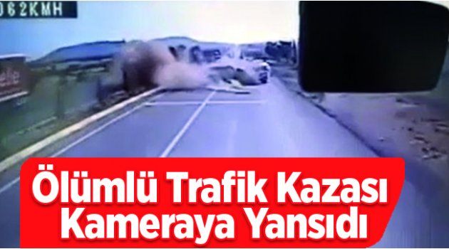 Ölümlü Trafik Kazası Kameraya Yansıdı
