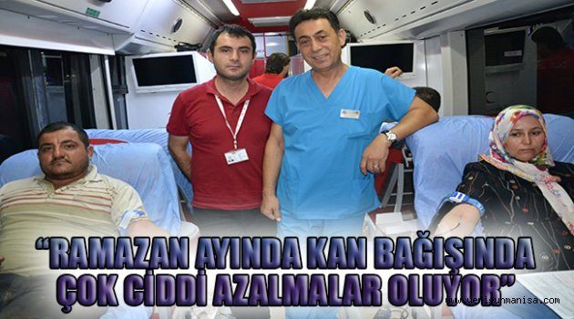 “RAMAZAN AYINDA KAN BAĞIŞINDA ÇOK CİDDİ AZALMALAR OLUYOR”