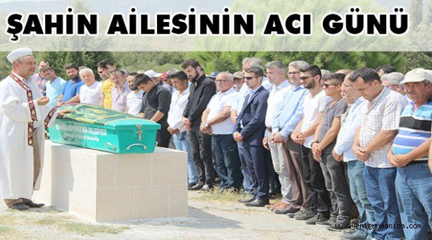 ŞAHİN AİLESİNİN ACI GÜNÜ