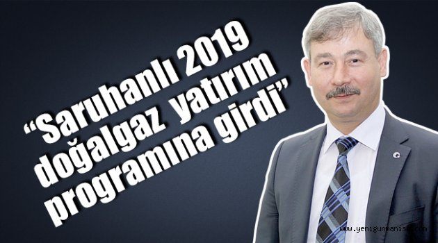 “Saruhanlı 2019 doğalgaz yatırım programına girdi”