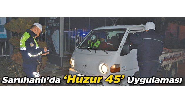 Saruhanlı’da ‘Huzur 45’ Uygulaması